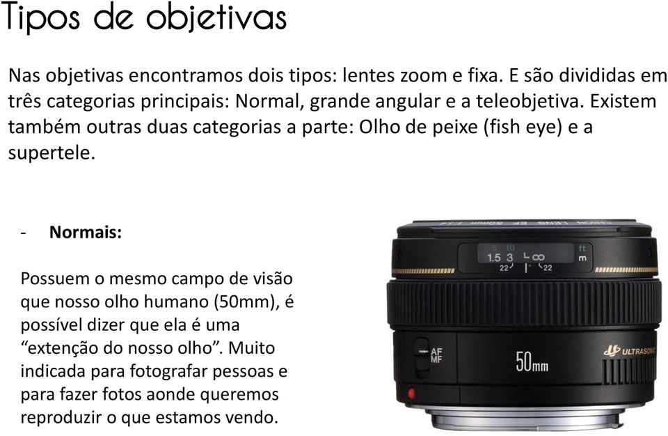 Existem também outras duas categorias a parte: Olho de peixe (fish eye) e a supertele.