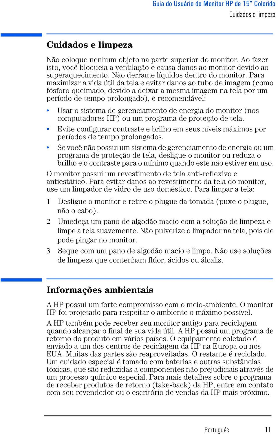 Para maximizar a vida útil da tela e evitar danos ao tubo de imagem (como fósforo queimado, devido a deixar a mesma imagem na tela por um período de tempo prolongado), é recomendável: Usar o sistema