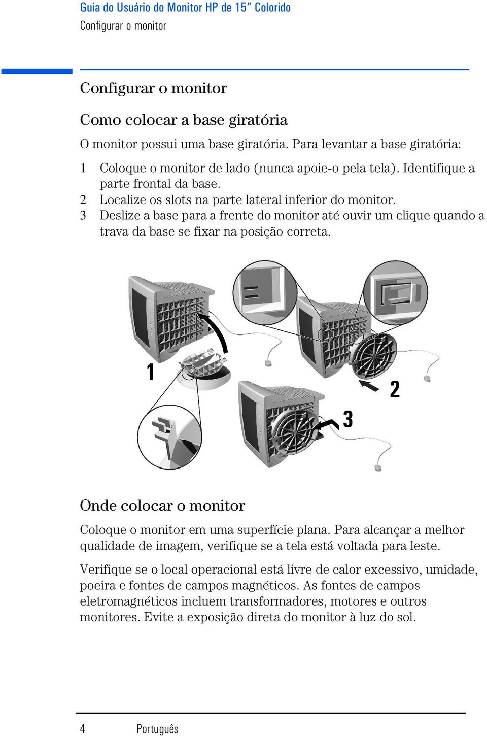 3 Deslize a base para a frente do monitor até ouvir um clique quando a trava da base se fixar na posição correta. 1 3 2 Onde colocar o monitor Coloque o monitor em uma superfície plana.