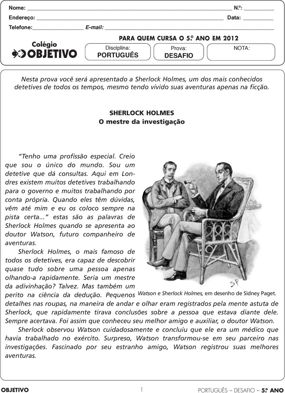 apenas na ficção. SHERLOCK HOLMES O mestre da investigação Tenho uma profissão especial. Creio que sou o único do mundo. Sou um detetive que dá consultas.