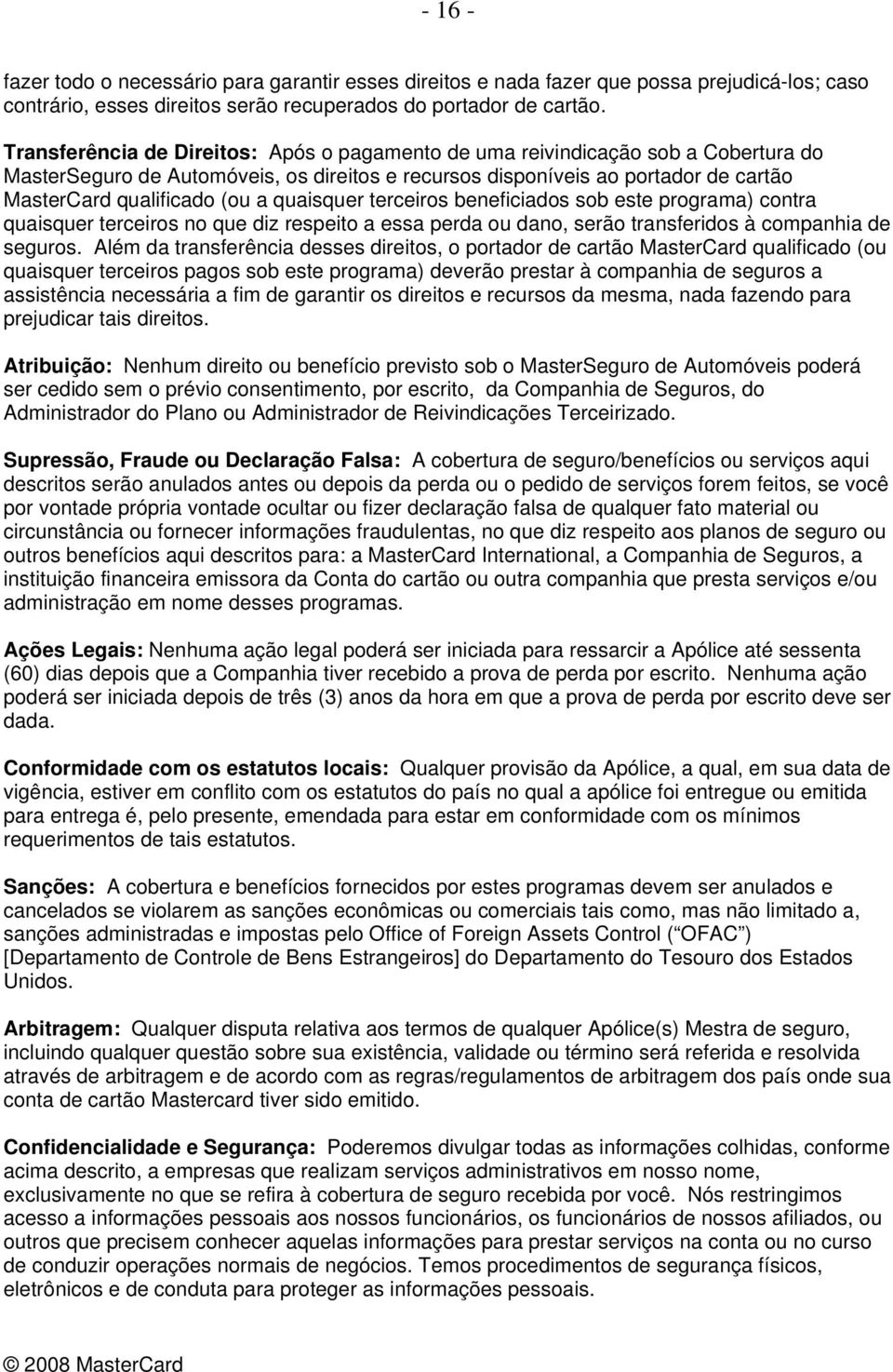 quaisquer terceiros beneficiados sob este programa) contra quaisquer terceiros no que diz respeito a essa perda ou dano, serão transferidos à companhia de seguros.