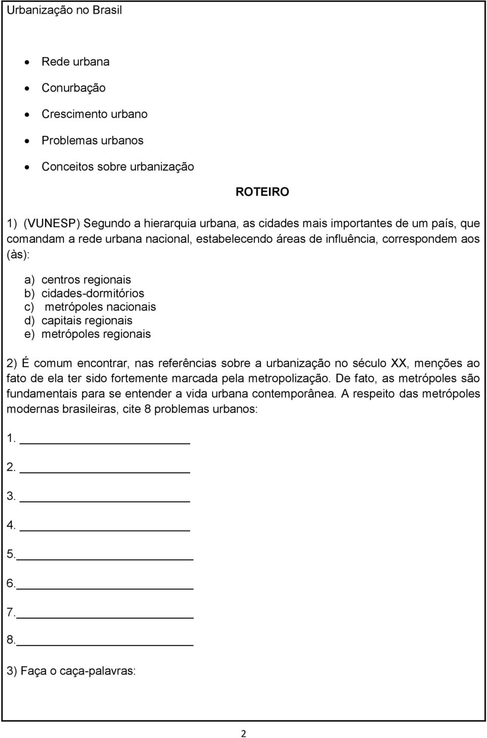 regionais e) metrópoles regionais 2) É comum encontrar, nas referências sobre a urbanização no século XX, menções ao fato de ela ter sido fortemente marcada pela metropolização.