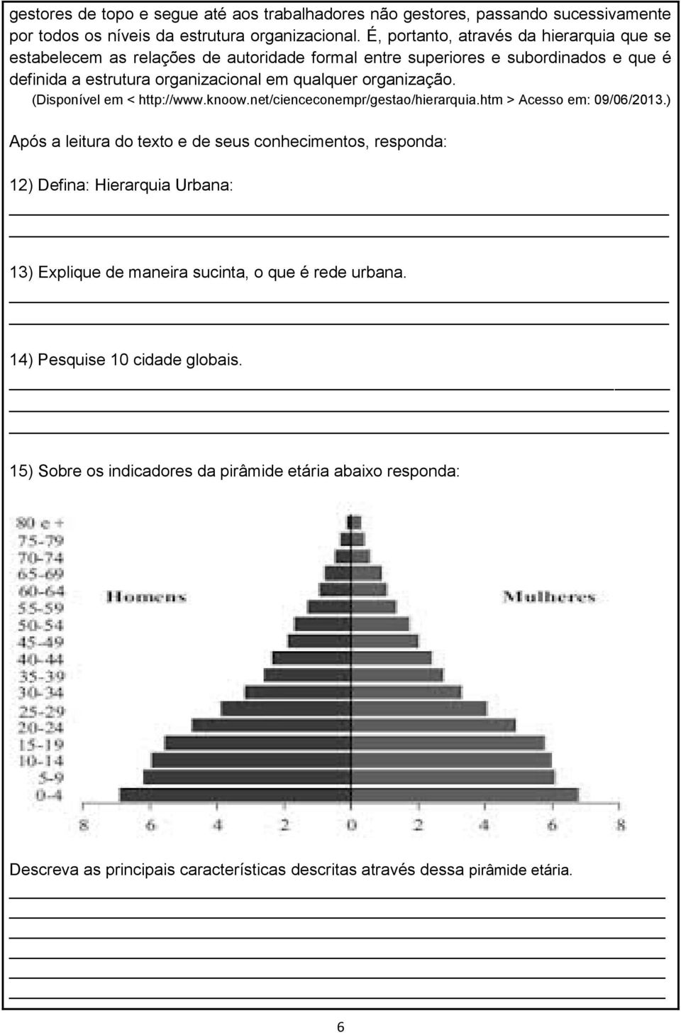 organização. (Disponível em < http://www.knoow.net/cienceconempr/gestao/hierarquia.htm > Acesso em: 09/06/2013.