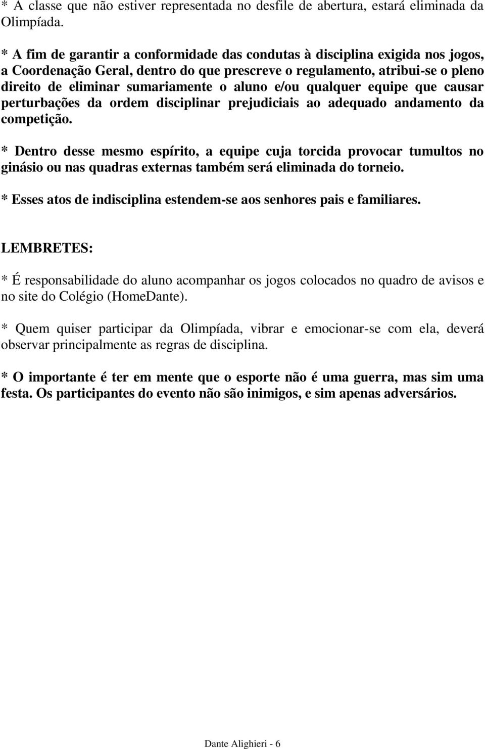 e/ou qualquer equipe que causar perturbações da ordem disciplinar prejudiciais ao adequado andamento da competição.