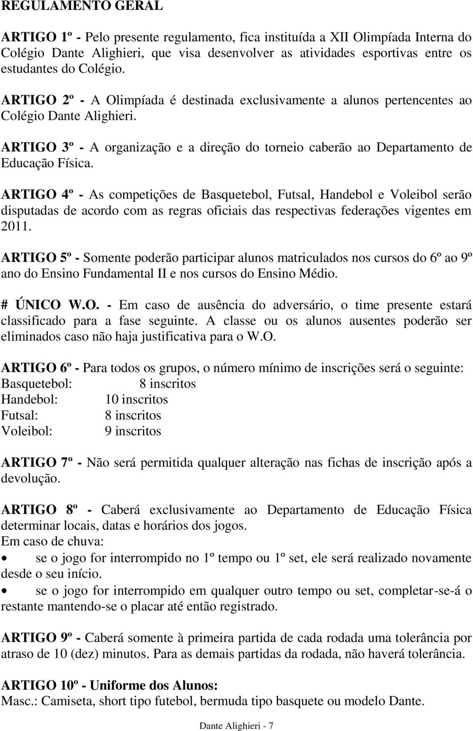 ARTIGO 3º - A organização e a direção do torneio caberão ao Departamento de Educação Física.