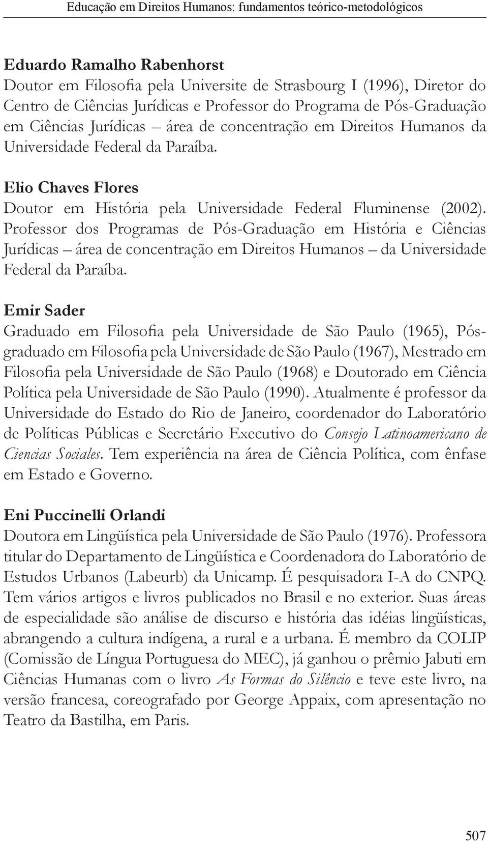 Professor dos Programas de Pós-Graduação em História e Ciências Jurídicas área de concentração em Direitos Humanos da Universidade Federal da Paraíba.