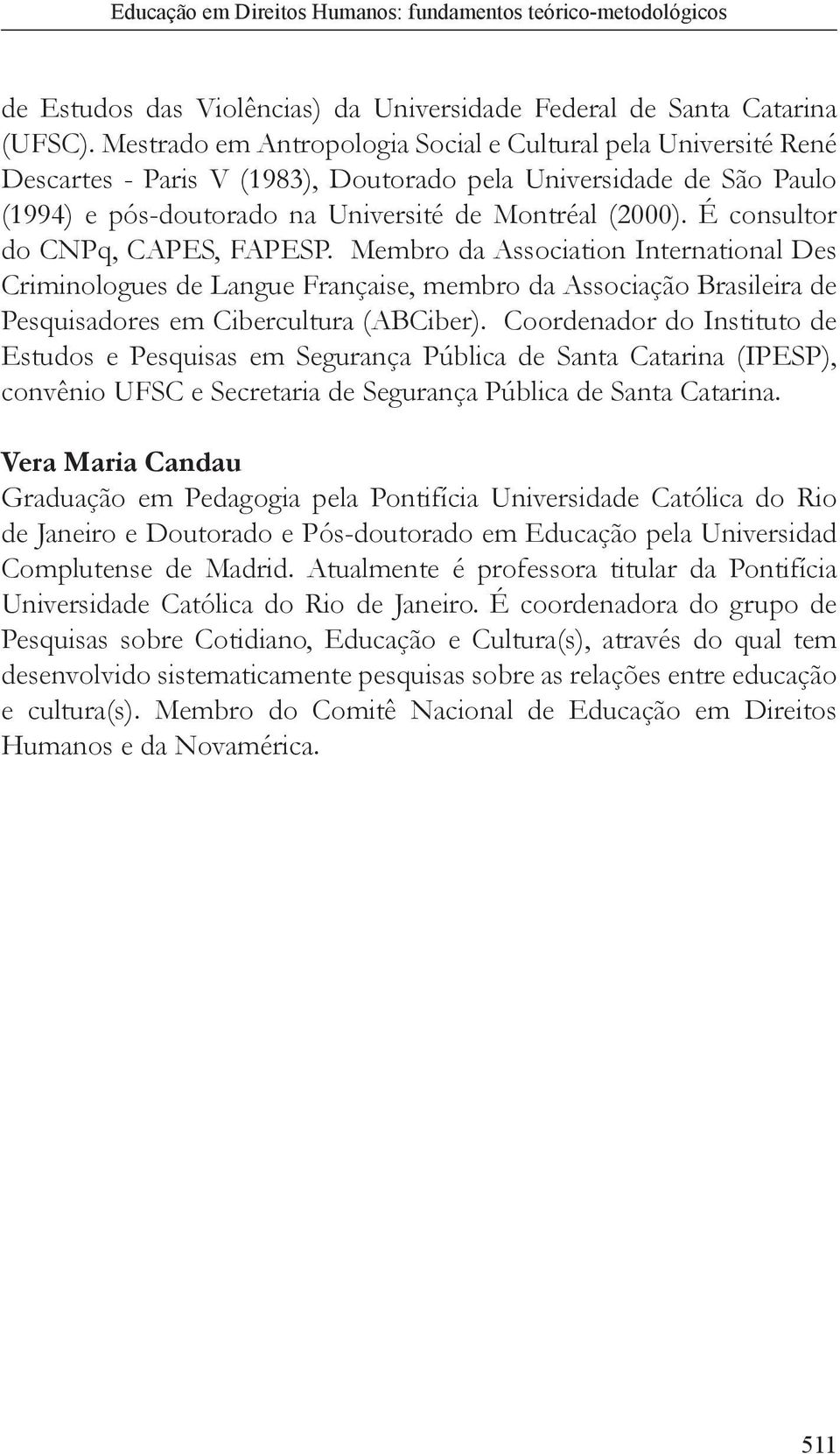 É consultor do CNPq, CAPES, FAPESP. Membro da Association International Des Criminologues de Langue Française, membro da Associação Brasileira de Pesquisadores em Cibercultura (ABCiber).