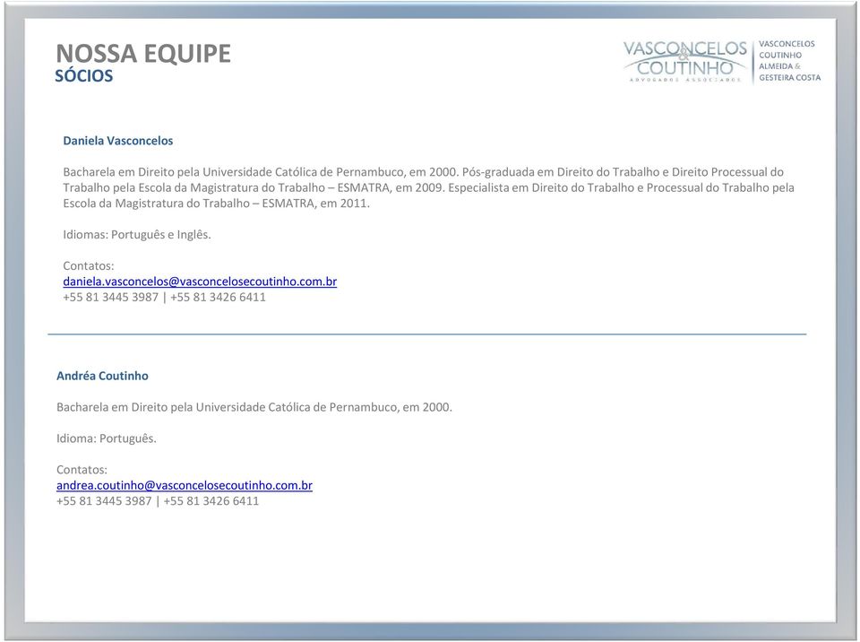 Especialista em Direito do Trabalho e Processual do Trabalho pela Escola da Magistratura do Trabalho ESMATRA, em 2011. Idiomas: Português e Inglês. Contatos: daniela.