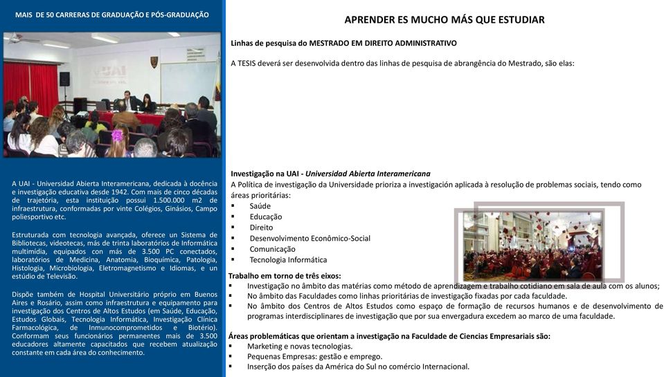 Com mais de cinco décadas de trajetória, esta instituição possui 1.500.000 m2 de infraestrutura, conformadas por vinte Colégios, Ginásios, Campo poliesportivo etc.