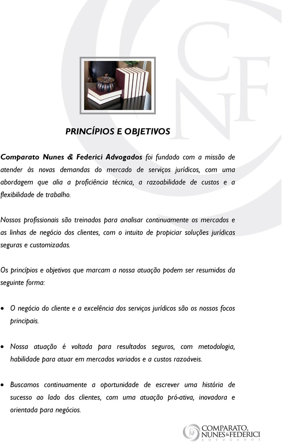 Nossos profissionais são treinados para analisar continuamente os mercados e as linhas de negócio dos clientes, com o intuito de propiciar soluções jurídicas seguras e customizadas.