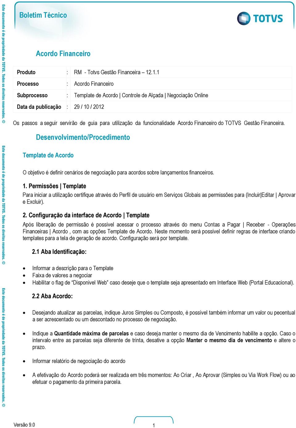 funcionalidade Acordo Financeiro do TOTVS Gestão Financeira. Desenvolvimento/Procedimento Template de Acordo O objetivo é definir cenários de negociação para acordos sobre lançamentos financeiros. 1.