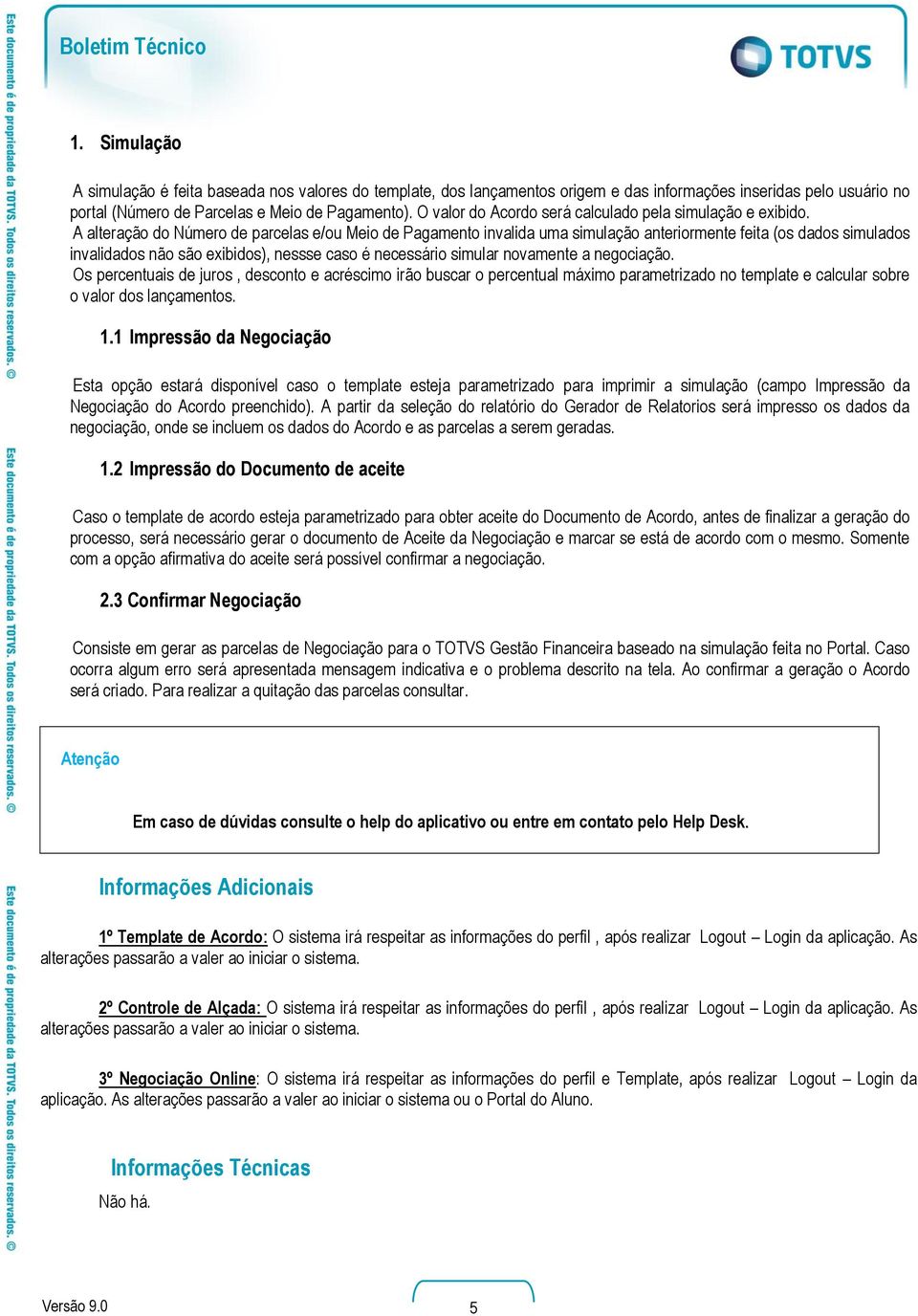 A alteração do Número de parcelas e/ou Meio de Pagamento invalida uma simulação anteriormente feita (os dados simulados invalidados não são exibidos), nessse caso é necessário simular novamente a