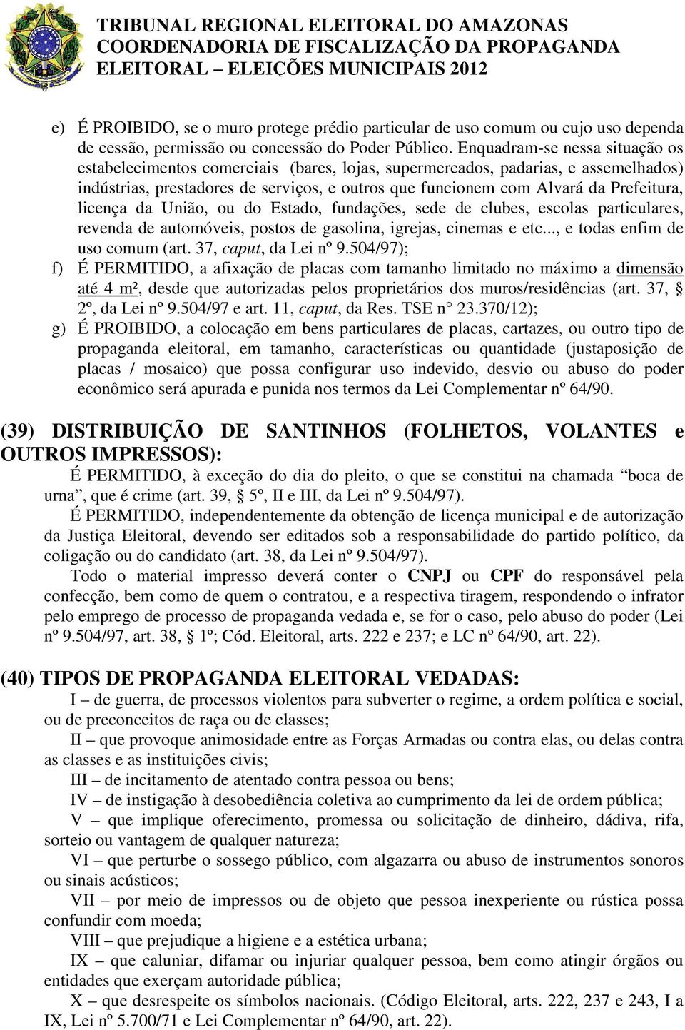 Prefeitura, licença da União, ou do Estado, fundações, sede de clubes, escolas particulares, revenda de automóveis, postos de gasolina, igrejas, cinemas e etc..., e todas enfim de uso comum (art.