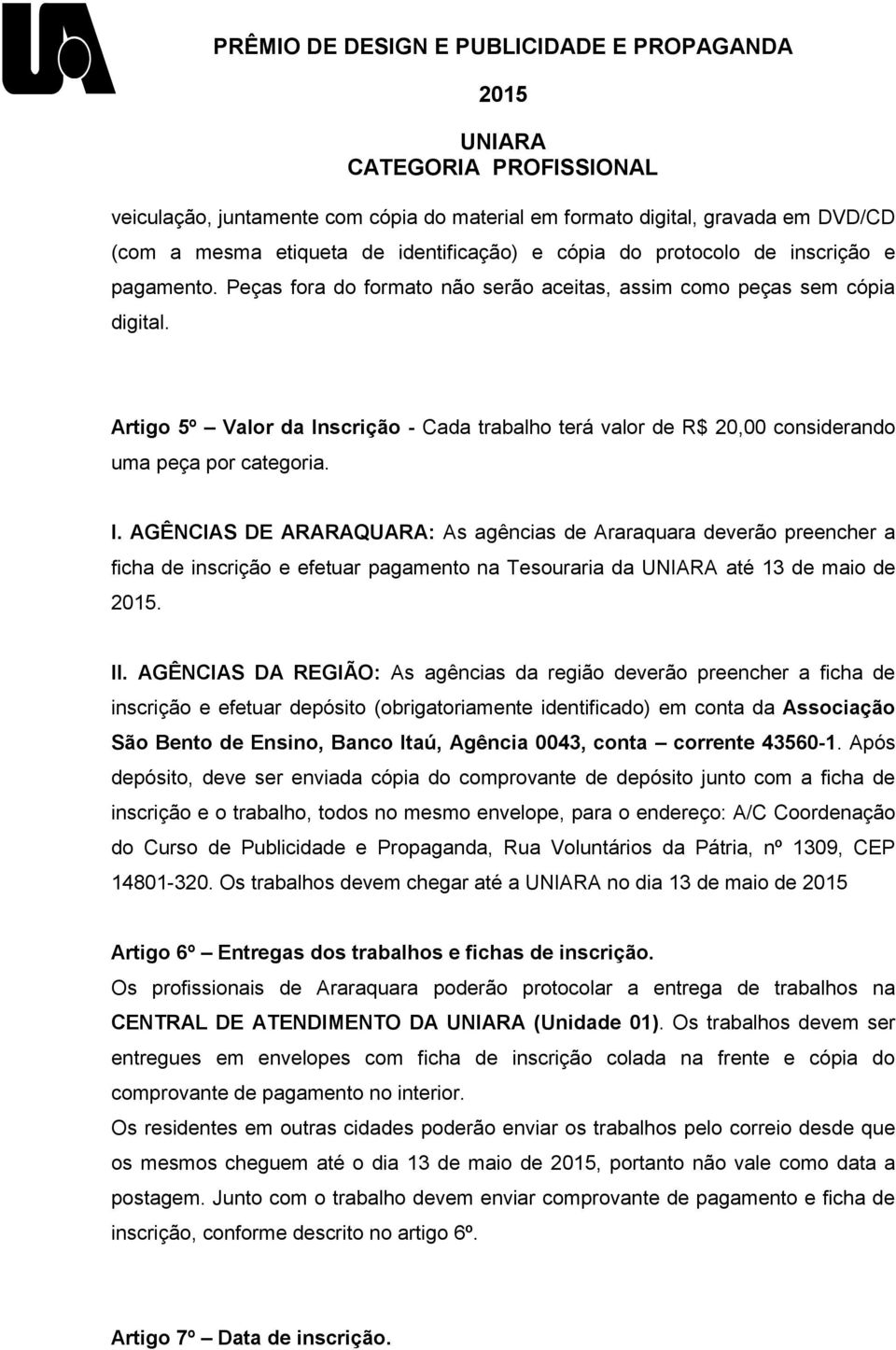 AGÊNCIAS DE ARARAQUARA: As agências de Araraquara deverão preencher a ficha de inscrição e efetuar pagamento na Tesouraria da até 13 de maio de. II.