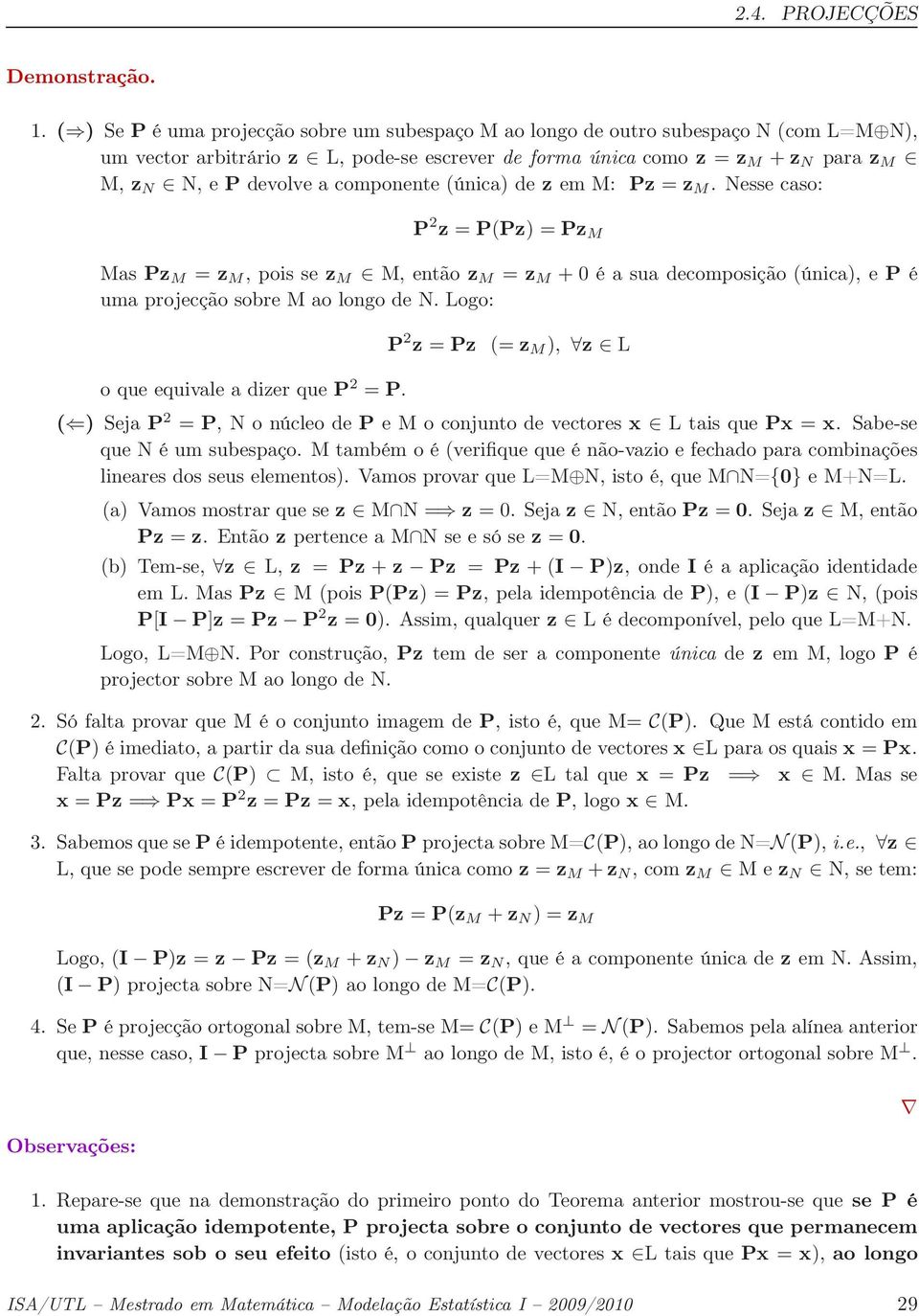 componente (única) de z em M: Pz = z M. Nesse caso: P 2 z = P(Pz) = Pz M Mas Pz M = z M, pois se z M M, então z M = z M + 0 é a sua decomposição (única), e P é uma projecção sobre M ao longo de N.