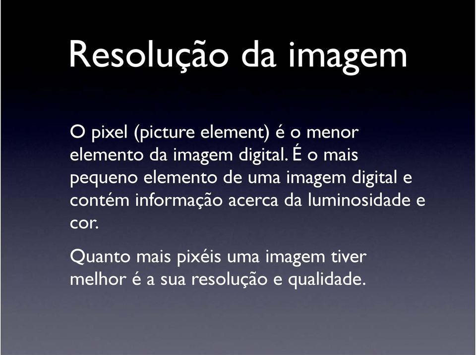 É o mais pequeno elemento de uma imagem digital e contém