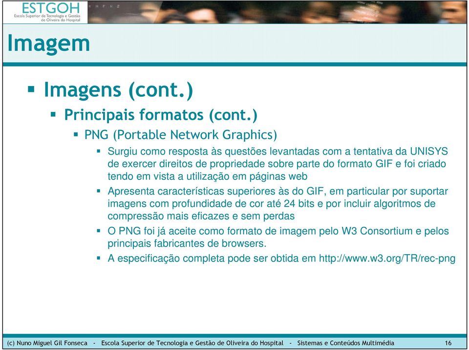 em vista a utilização em páginas web Apresenta características superiores às do GIF, em particular por suportar imagens com profundidade de cor até 24 bits e por incluir algoritmos de