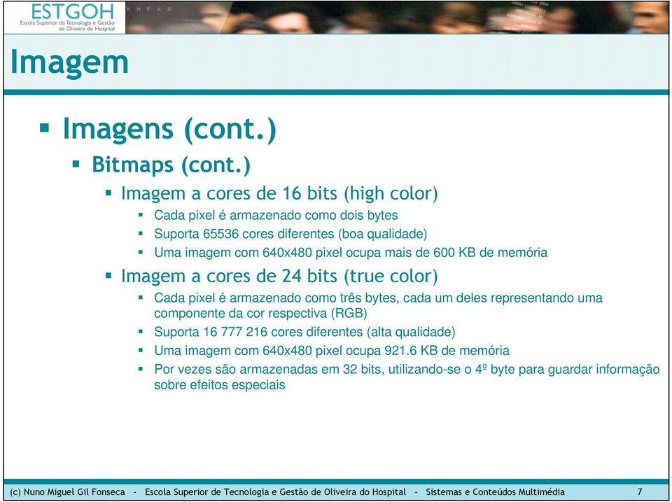 600 KB de memória Imagem a cores de 24 bits (true color) Cada pixel é armazenado como três bytes, cada um deles representando uma componente da cor respectiva (RGB) Suporta