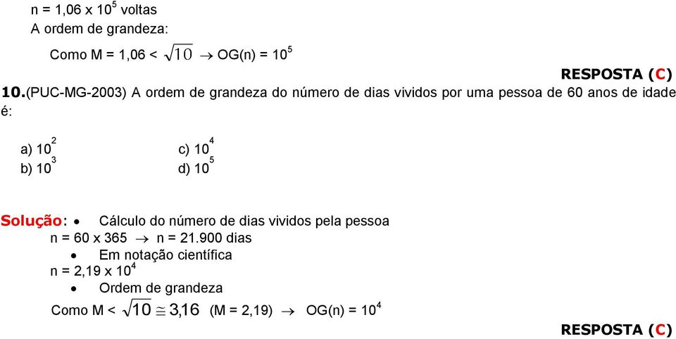 2 c) 10 4 b) 10 3 d) 10 5 Solução: Cálculo do número de dias vividos pela pessoa n = 60 x 365 n = 21.