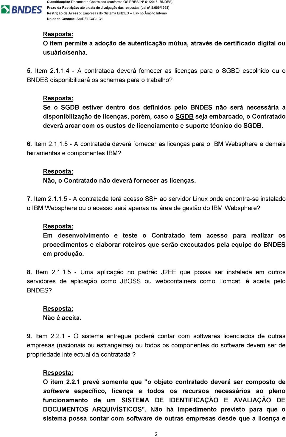 Se o SGDB estiver dentro dos definidos pelo BNDES não será necessária a disponibilização de licenças, porém, caso o SGDB seja embarcado, o Contratado deverá arcar com os custos de licenciamento e