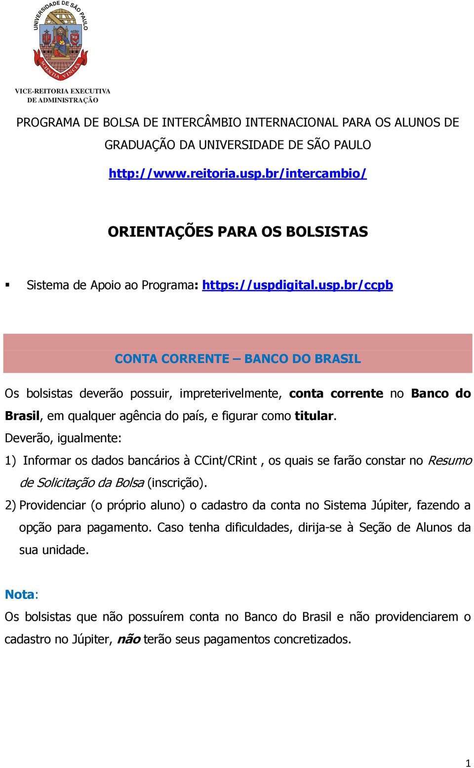 igital.usp.br/ccpb CONTA CORRENTE BANCO DO BRASIL Os bolsistas deverão possuir, impreterivelmente, conta corrente no Banco do Brasil, em qualquer agência do país, e figurar como titular.