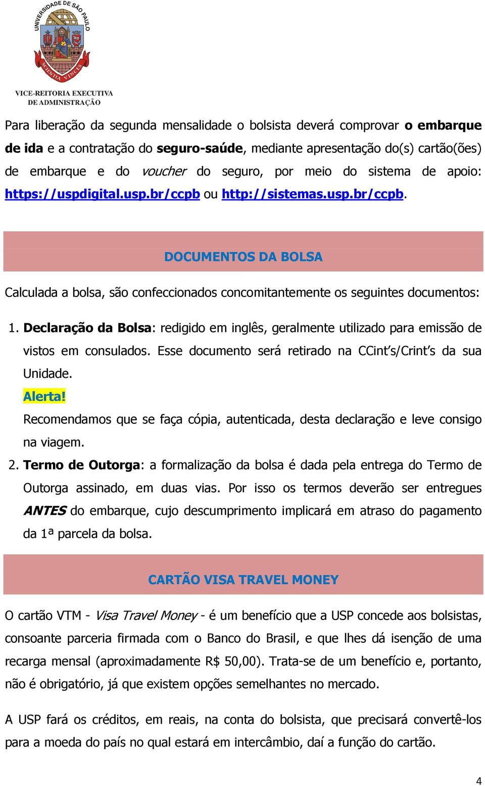 Declaração da Bolsa: redigido em inglês, geralmente utilizado para emissão de vistos em consulados. Esse documento será retirado na CCint s/crint s da sua Unidade. Alerta!