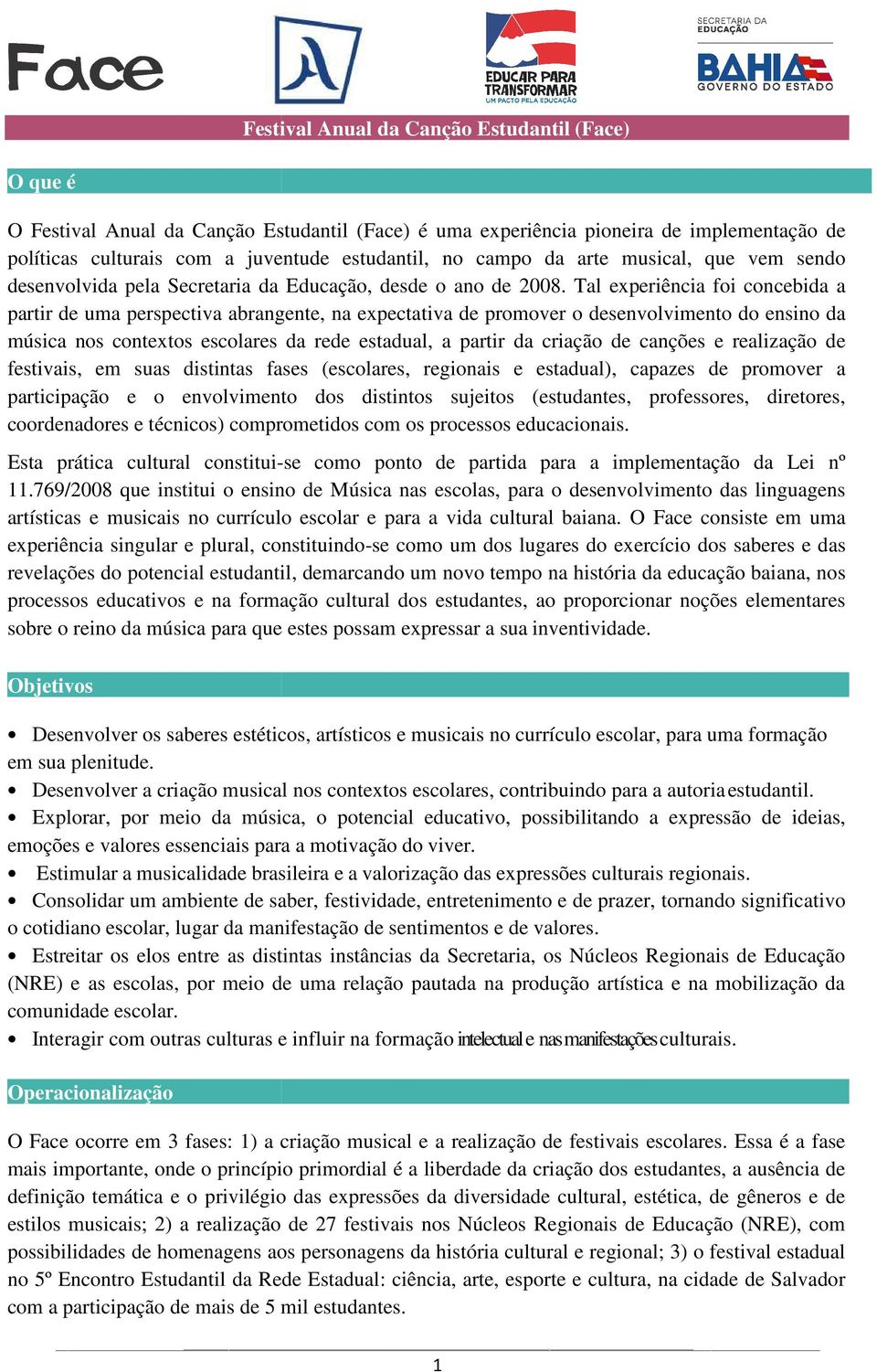 Tal experiência foi concebida a partir de uma perspectiva abrangente, na expectativa de promover o desenvolvimento do ensino da música nos contextos escolares da rede estadual, a partir da criação de