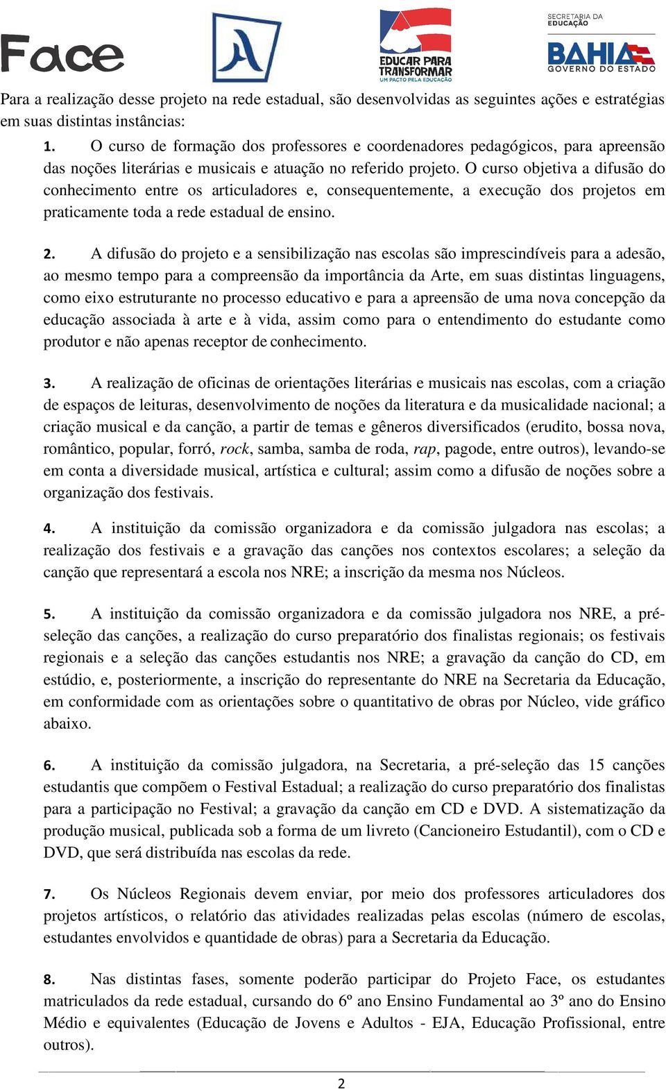 O curso objetiva a difusão do conhecimento entre os articuladores e, consequentemente, a execução dos projetos em praticamente toda a rede estadual de ensino. 2.