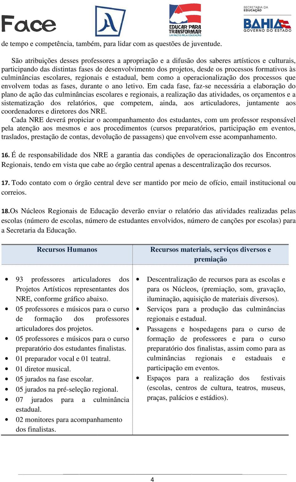 culminâncias escolares, regionais e estadual, bem como a operacionalização dos processos que envolvem todas as fases, durante o ano letivo.