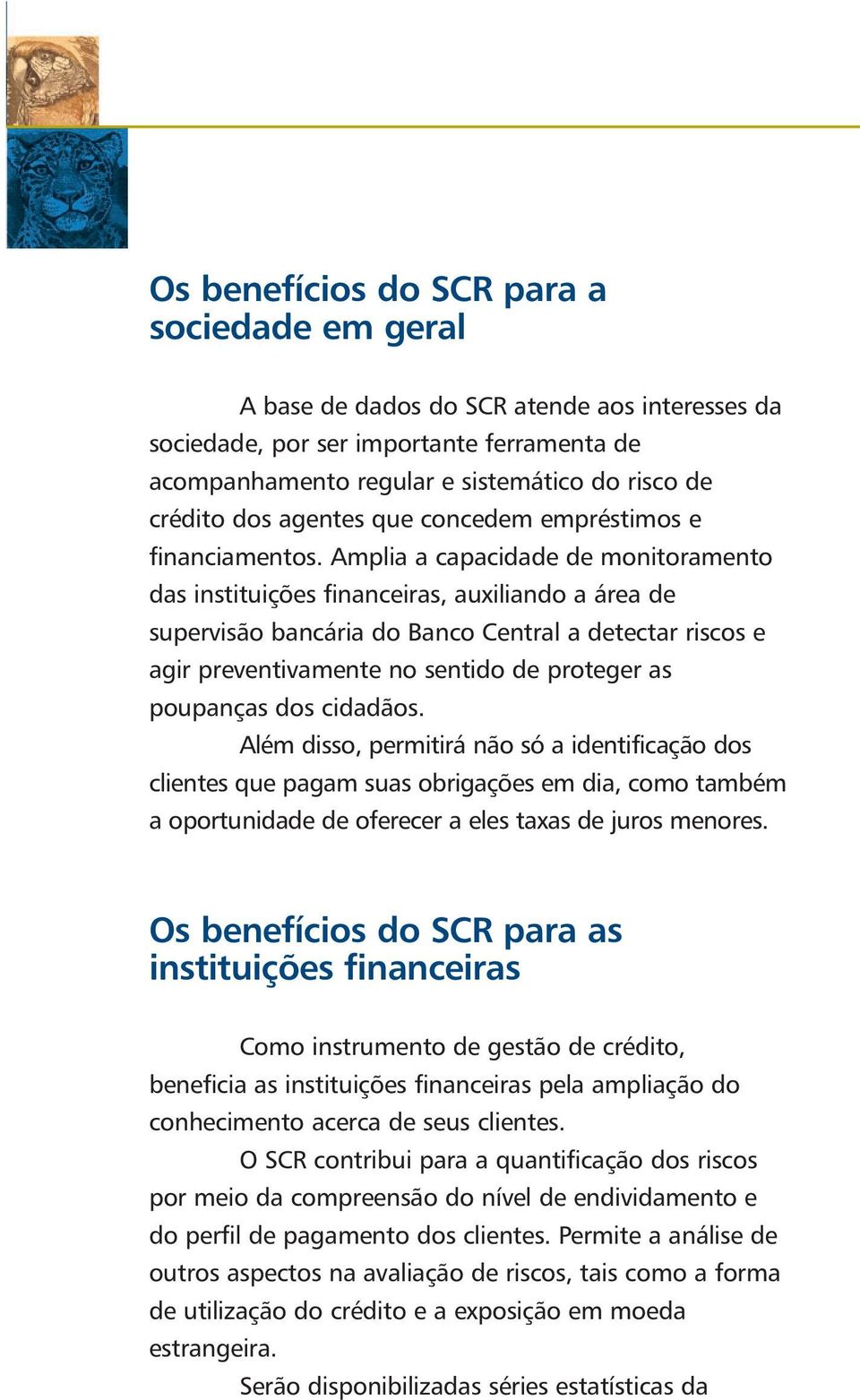 Amplia a capacidade de monitoramento das instituições financeiras, auxiliando a área de supervisão bancária do Banco Central a detectar riscos e agir preventivamente no sentido de proteger as