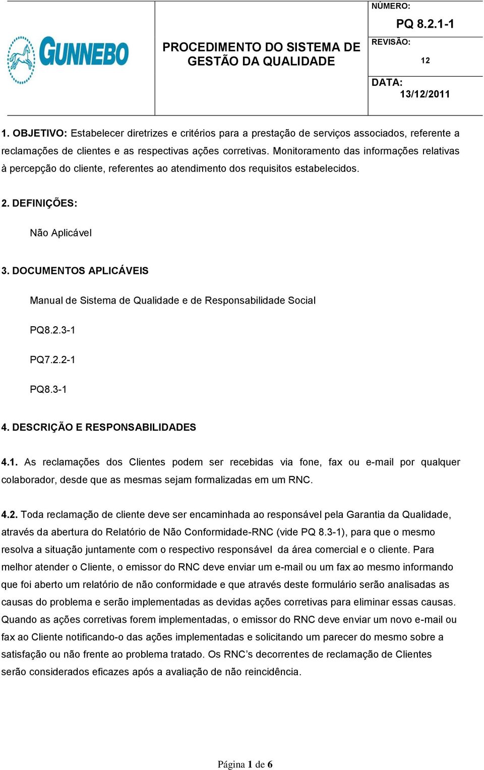 DOCUMENTOS APLICÁVEIS Manual de Sistema de Qualidade e de Responsabilidade Social PQ8.2.3-1 