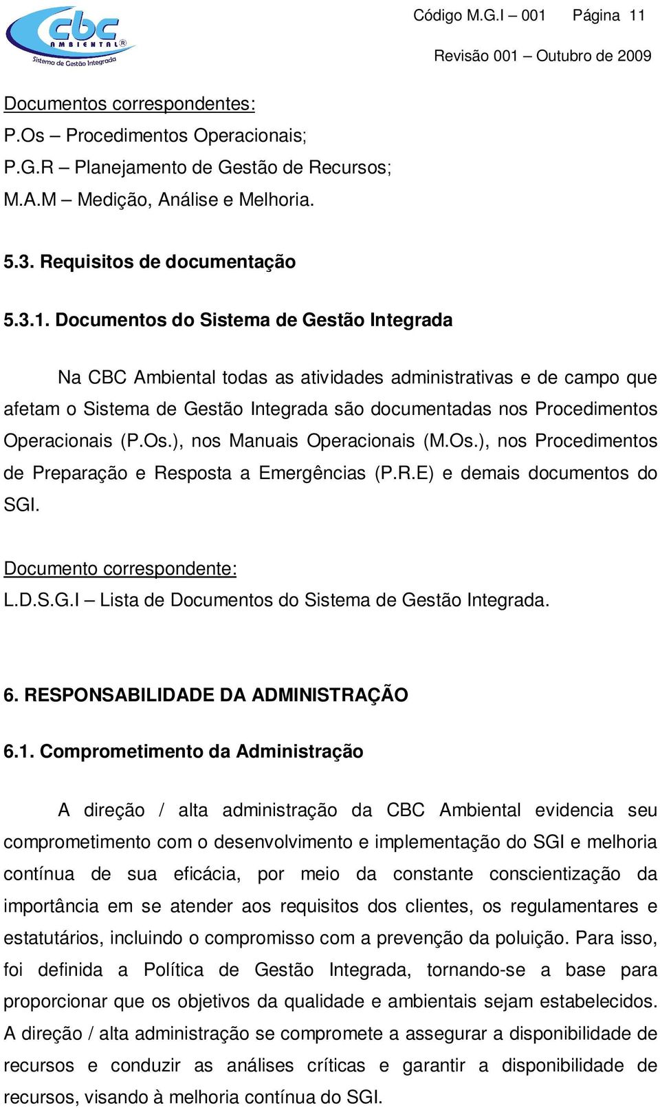 P.Os Procedimentos Operacionais; P.G.R Planejamento de Gestão de Recursos; M.A.M Medição, Análise e Melhoria. 5.3. Requisitos de documentação 5.3.1.