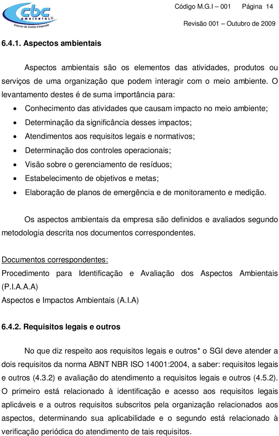 normativos; Determinação dos controles operacionais; Visão sobre o gerenciamento de resíduos; Estabelecimento de objetivos e metas; Elaboração de planos de emergência e de monitoramento e medição.