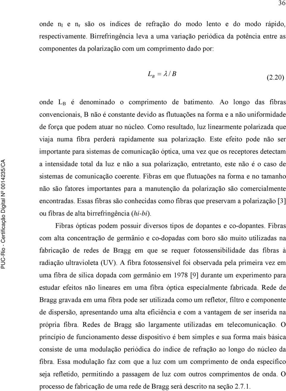 Ao longo das fibras convencionais, B não é constante devido as flutuações na forma e a não uniformidade de força que podem atuar no núcleo.