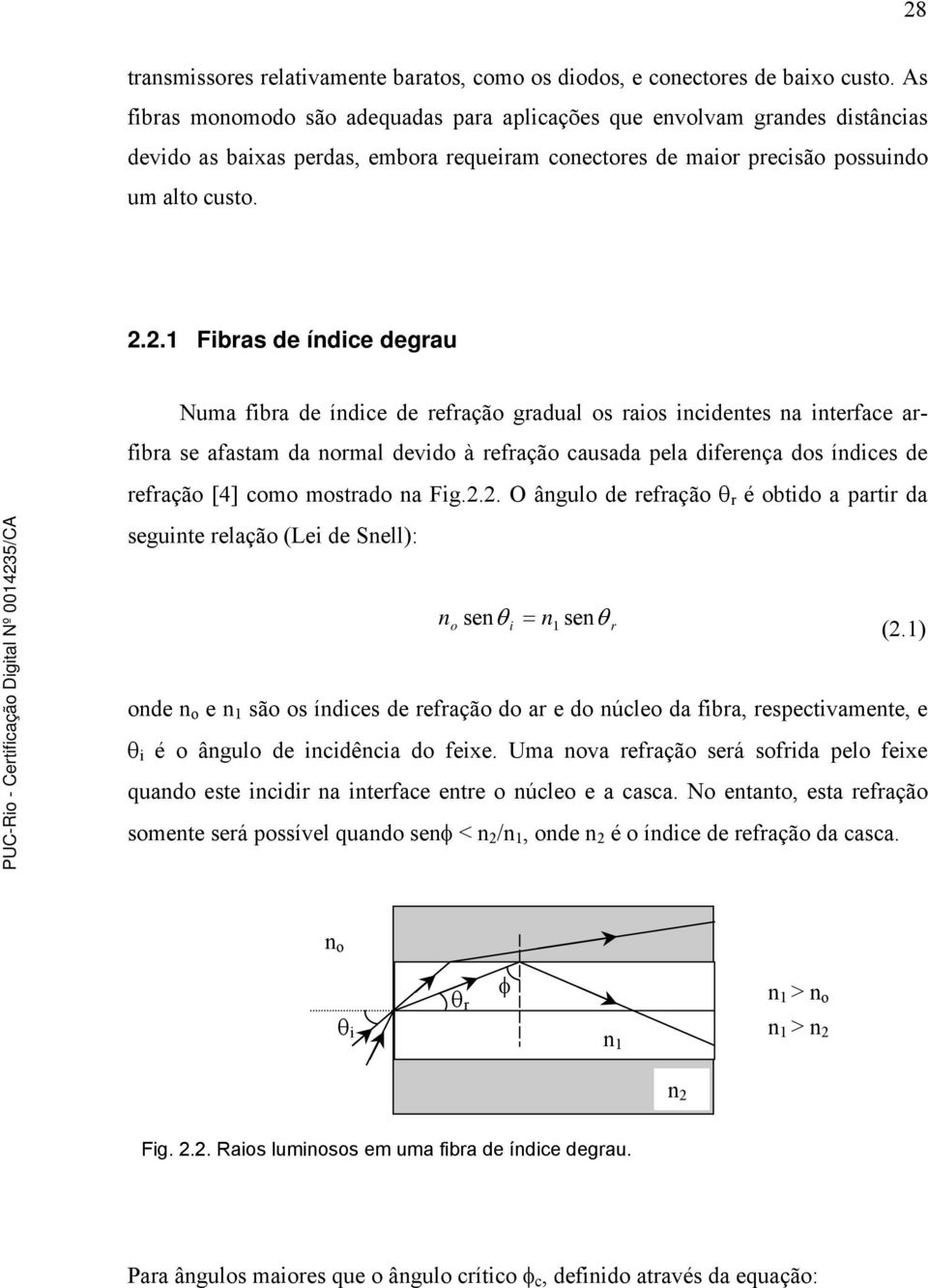 2.1 Fibras de índice degrau Numa fibra de índice de refração gradual os raios incidentes na interface arfibra se afastam da normal devido à refração causada pela diferença dos índices de refração [4]