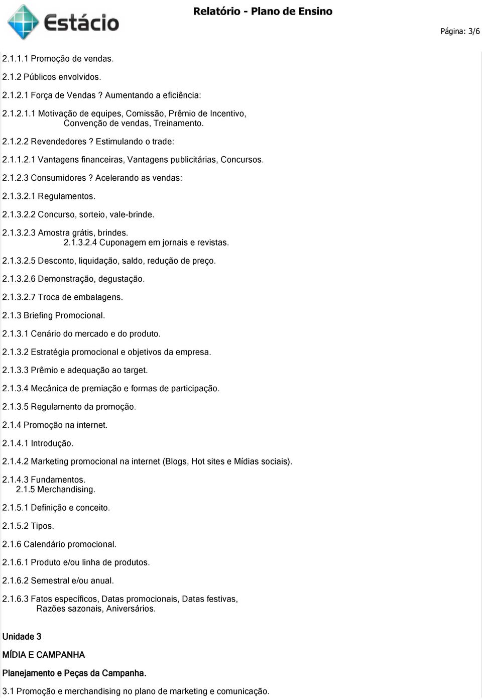 2.1.3.2.3 Amostra grátis, brindes. 2.1.3.2.4 Cuponagem em jornais e revistas. 2.1.3.2.5 Desconto, liquidação, saldo, redução de preço. 2.1.3.2.6 Demonstração, degustação. 2.1.3.2.7 Troca de embalagens.