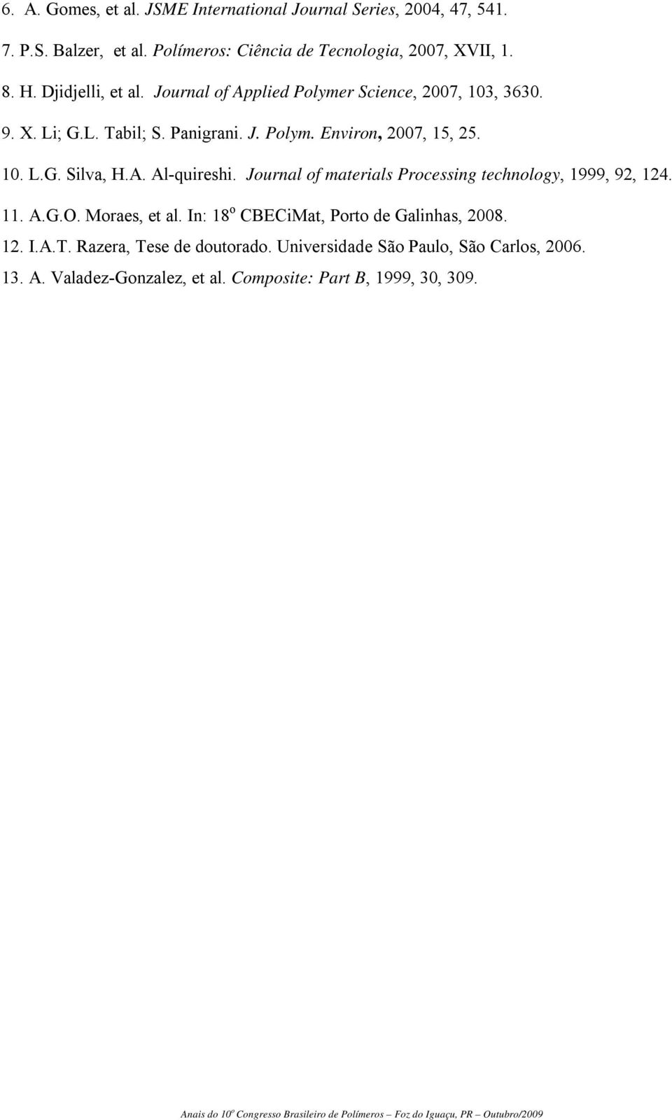 A. Al-quireshi. Journal of materials Processing technology, 1999, 92, 124. 11. A.G.O. Moraes, et al. In: 18 o CBECiMat, Porto de Galinhas, 2008. 12. I.A.T.