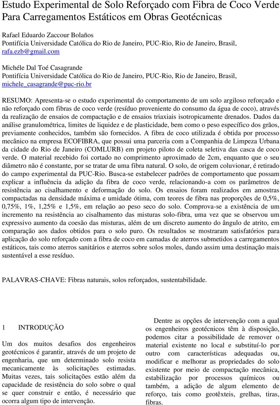 br RESUMO: Apresenta-se o estudo experimental do comportamento de um solo argiloso reforçado e não reforçado com fibras de coco verde (resíduo proveniente do consumo da água de coco), através da