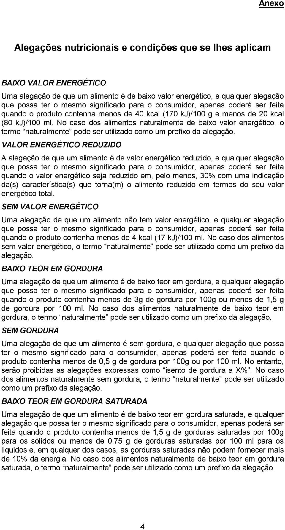 No caso dos alimentos naturalmente de baixo valor energético, o termo VALOR ENERGÉTICO REDUZIDO A alegação de que um alimento é de valor energético reduzido, e qualquer alegação quando o valor