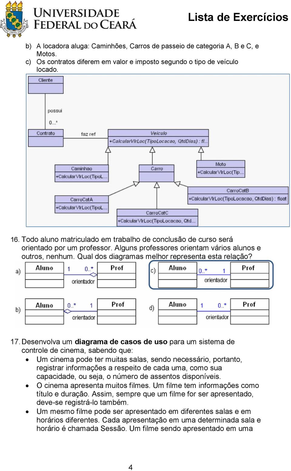 17. Desenvolva um diagrama de casos de uso para um sistema de controle de cinema, sabendo que: Um cinema pode ter muitas salas, sendo necessário, portanto, registrar informações a respeito de cada