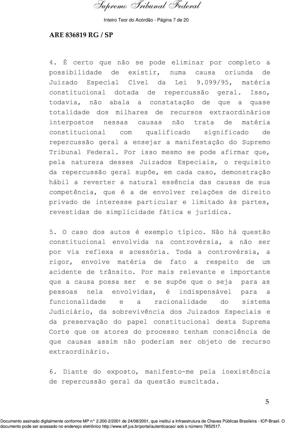 Isso, todavia, não abala a constatação de que a quase totalidade dos milhares de recursos extraordinários interpostos nessas causas não trata de matéria constitucional com qualificado significado de