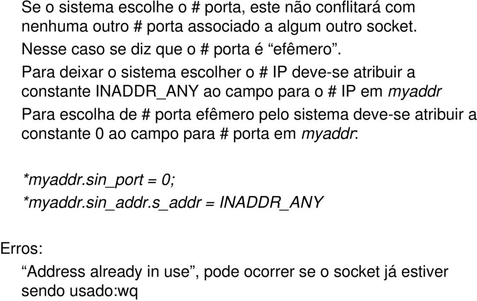 Para deixar o sistema escolher o # IP deve-se atribuir a constante INADDR_ANY ao campo para o # IP em myaddr Para escolha de #