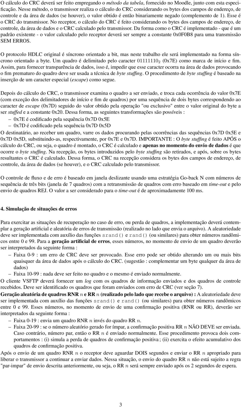 de 1). Esse é o CRC do transmissor. No receptor, o cálculo do CRC é feito considerando os bytes dos campos de endereço, de controle, da área de dados e o CRC calculado pelo transmissor.