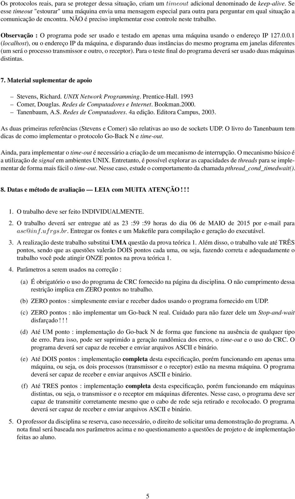 Observação : O programa pode ser usado e testado em apenas uma máquina usando o endereço IP 127.0.