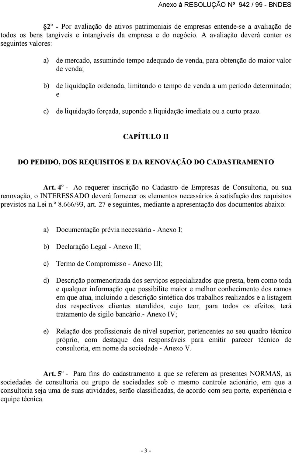 período determinado; e c) de liquidação forçada, supondo a liquidação imediata ou a curto prazo. CAPÍTULO II DO PEDIDO, DOS REQUISITOS E DA RENOVAÇÃO DO CADASTRAMENTO Art.