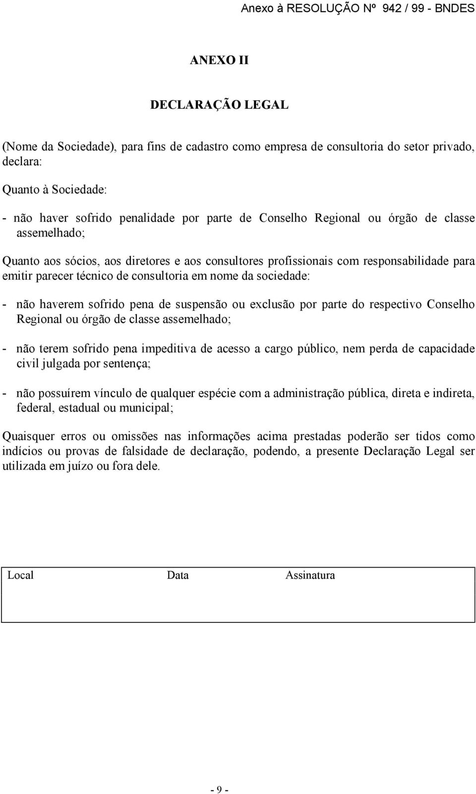 haverem sofrido pena de suspensão ou exclusão por parte do respectivo Conselho Regional ou órgão de classe assemelhado; - não terem sofrido pena impeditiva de acesso a cargo público, nem perda de