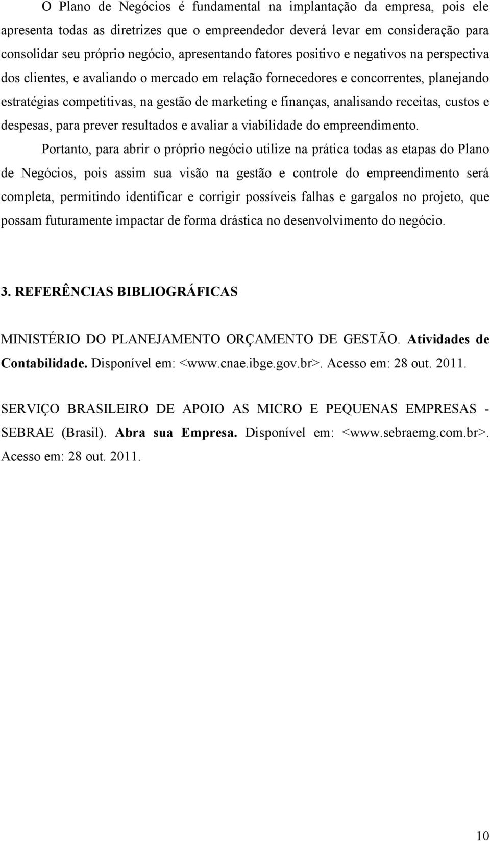 analisando receitas, custos e despesas, para prever resultados e avaliar a viabilidade do empreendimento.