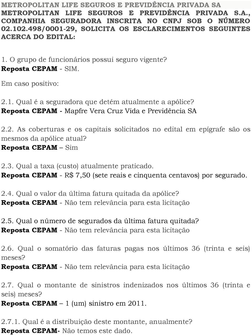 Reposta CEPAM - Mapfre Vera Cruz Vida e Previdência SA 2.2. As coberturas e os capitais solicitados no edital em epígrafe são os mesmos da apólice atual? Reposta CEPAM Sim 2.3.