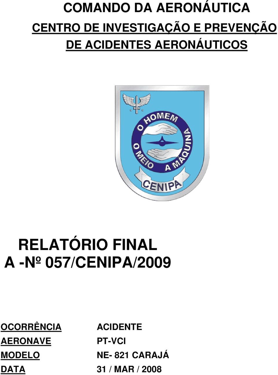 FINAL A -Nº 057/CENIPA/2009 OCORRÊNCIA ACIDENTE