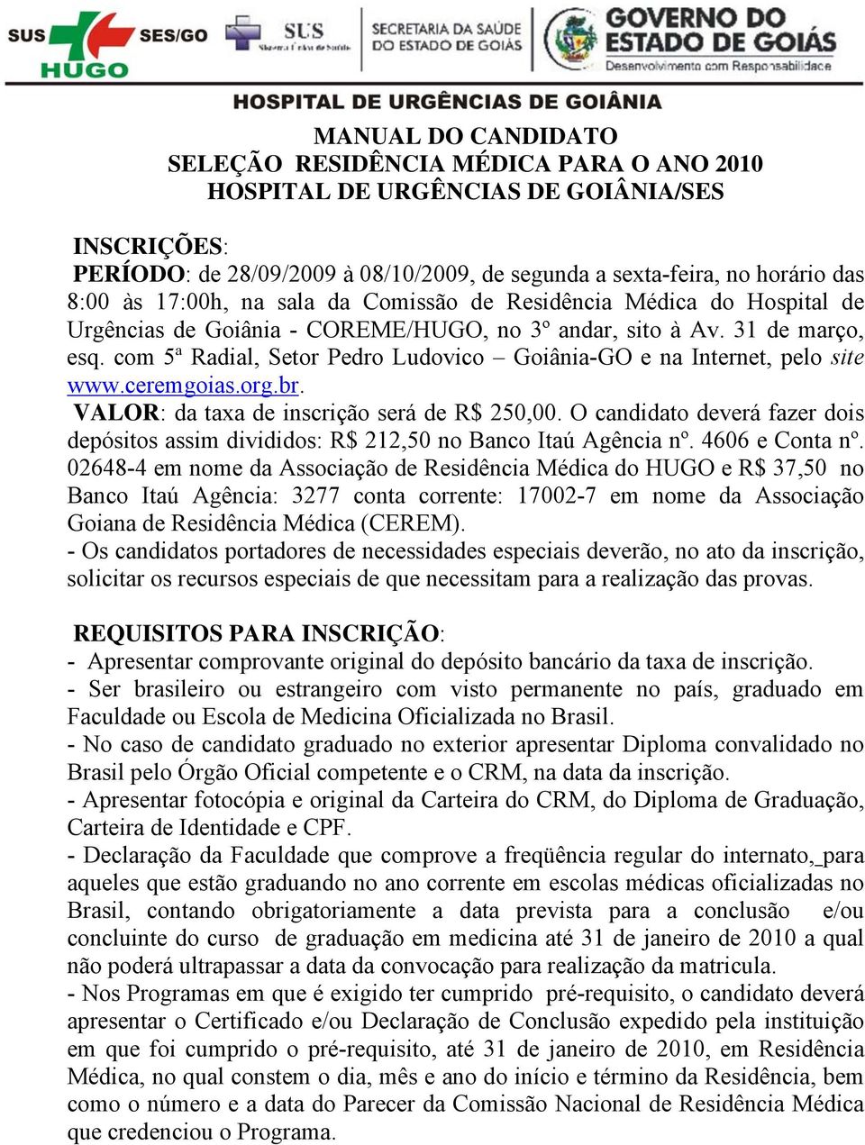 com 5ª Radial, Setor Pedro Ludovico Goiânia-GO e na Internet, pelo site www.ceremgoias.org.br. VALOR: da taxa de inscrição será de R$ 250,00.